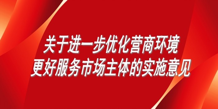 国务院办公厅印发《关于进一步优化营商环境更好服务市场主体的实施意见》