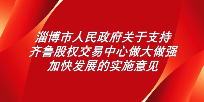 淄博市人民政府关于支持齐鲁股权交易中心做大做强加快发展的实施意见