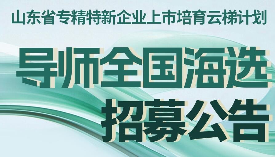 “山东省专精特新企业上市培育云梯计划”导师全国海选招募公告