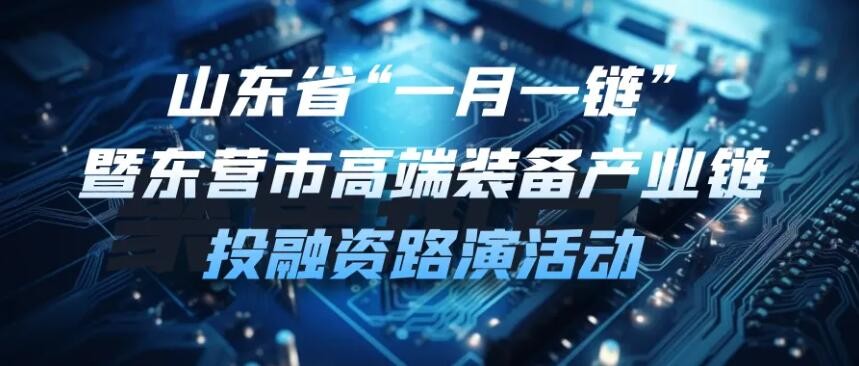 【一起益企】| 山东省“一月一链”暨东营市高端装备产业链投融资路演活动通知