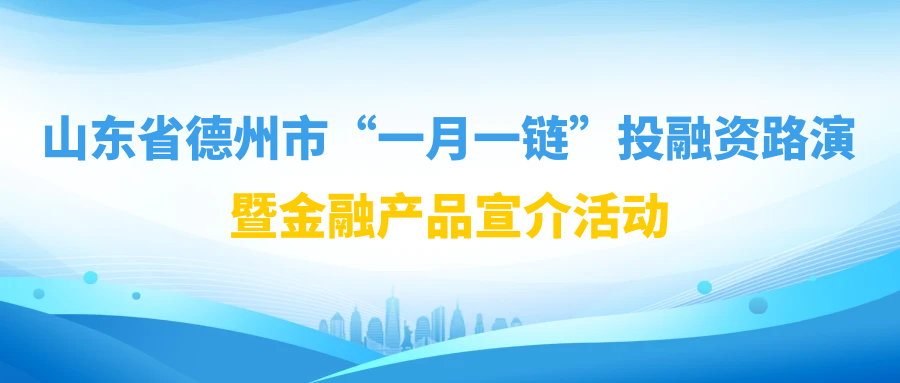 【一起益企】| 山东省德州市“一月一链”投融资路演暨金融产品宣介活动通知