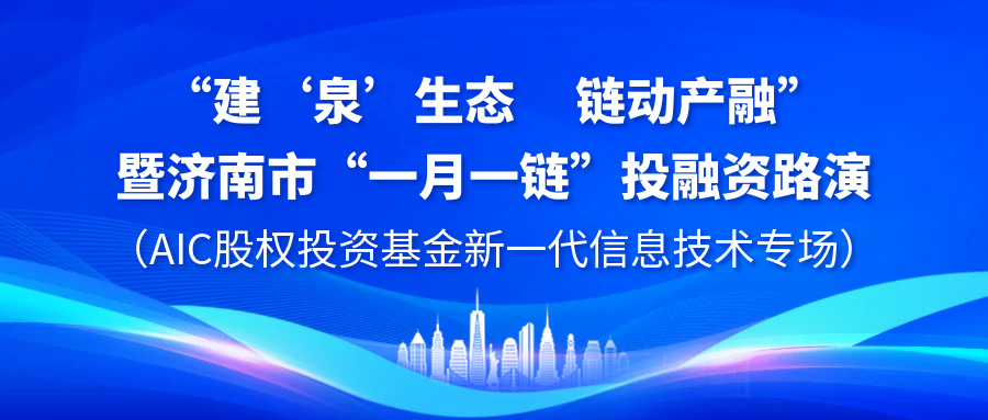 【一起益企】| “建‘泉’生态 链动产融”暨济南市“一月一链”投融资路演（AIC股权投资基金新一代信息技术专场）活动通知