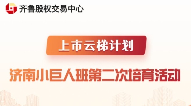 【一起益企】活动报名 | 上市云梯计划（济南小巨人班）第二次培育活动
