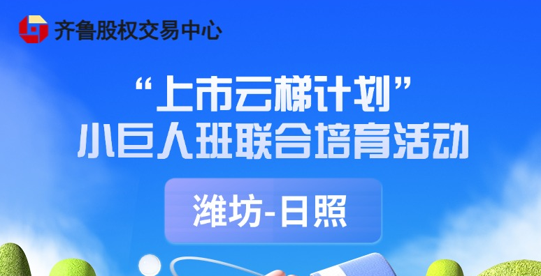 【一起益企】活动报名 | “上市云梯计划”小巨人班联合培育活动（潍坊、日照小巨人班）